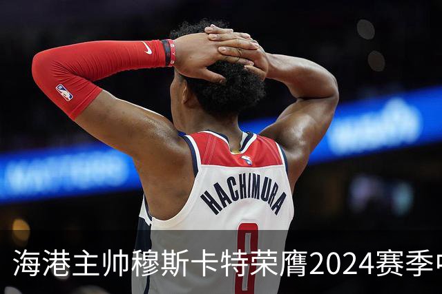海港主帅穆斯卡特荣膺2024赛季中超最佳教练